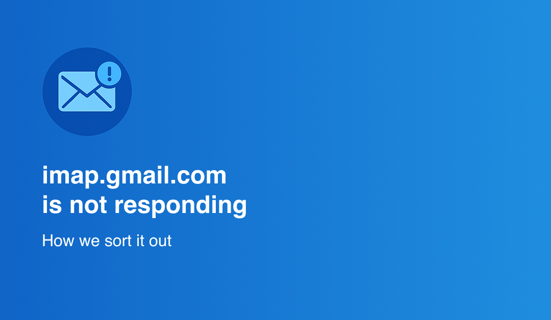 Error message imap.gmail.com is not responding – How we sort it out