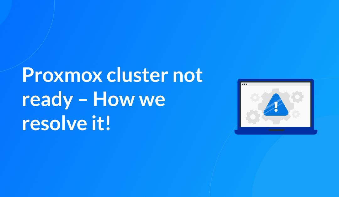 Proxmox cluster not ready – How we resolve it!