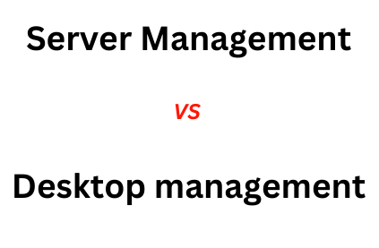 In what ways does Server Management differ from Desktop Management?