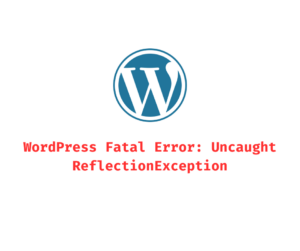 wordpress fatal error uncaught reflectionexception