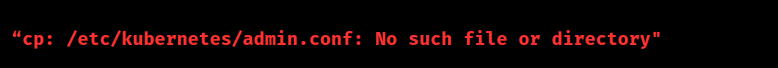 cp /etc/kubernetes/admin.conf no such file or directory