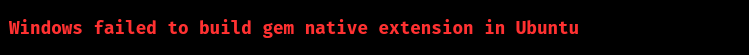 windows failed to build gem native extension ubuntu