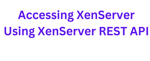 Accessing XenServer Using XenServer REST API