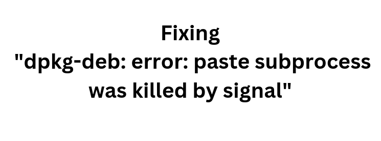 dpkg-deb paste subprocess was killed by signal ubuntu