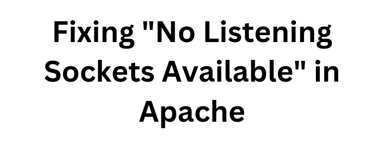 apache no listening sockets available