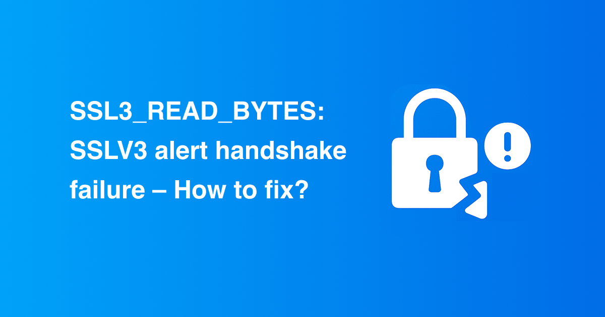 SSL3_READ_BYTES: SSLV3 alert handshake failure - How to fix?