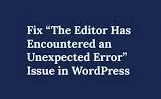 How to Fix the WordPress Error The Editor Has Encountered an Unexpected Error