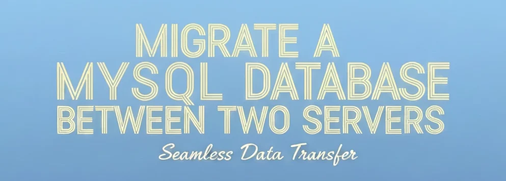 Guide to Migrate a MySQL Database Between Two Servers
